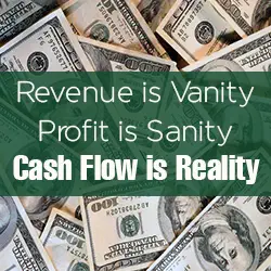 Revenue is Vanity; Profit is Sanity; Cash Flow is Reality