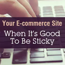E-commerce Site Tips: When It’s Good To Be Sticky