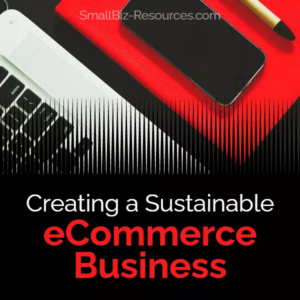 Creating A Sustainable ECommerce Business - Small Business Tips